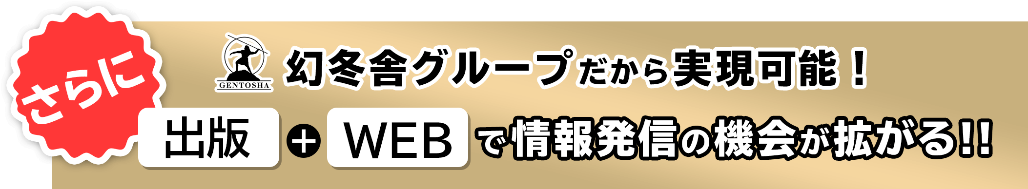 幻冬舎グループだから実現可能！ さらに出版＋WEBで情報発信の機会が拡がる!! 