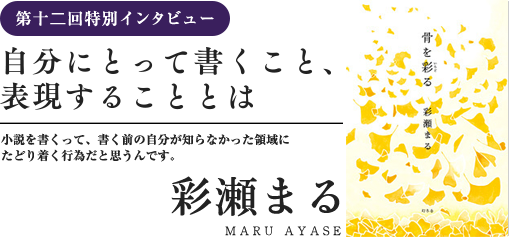 特別インタビュー　彩瀬まる　自分にとって書くこと、表現することとは