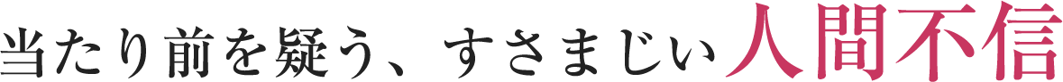 当たり前を疑う、すさまじい人間不信