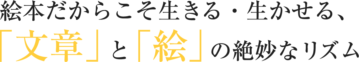 絵本だからこそ生きる・生かせる、「文章」と「絵」の絶妙なリズム